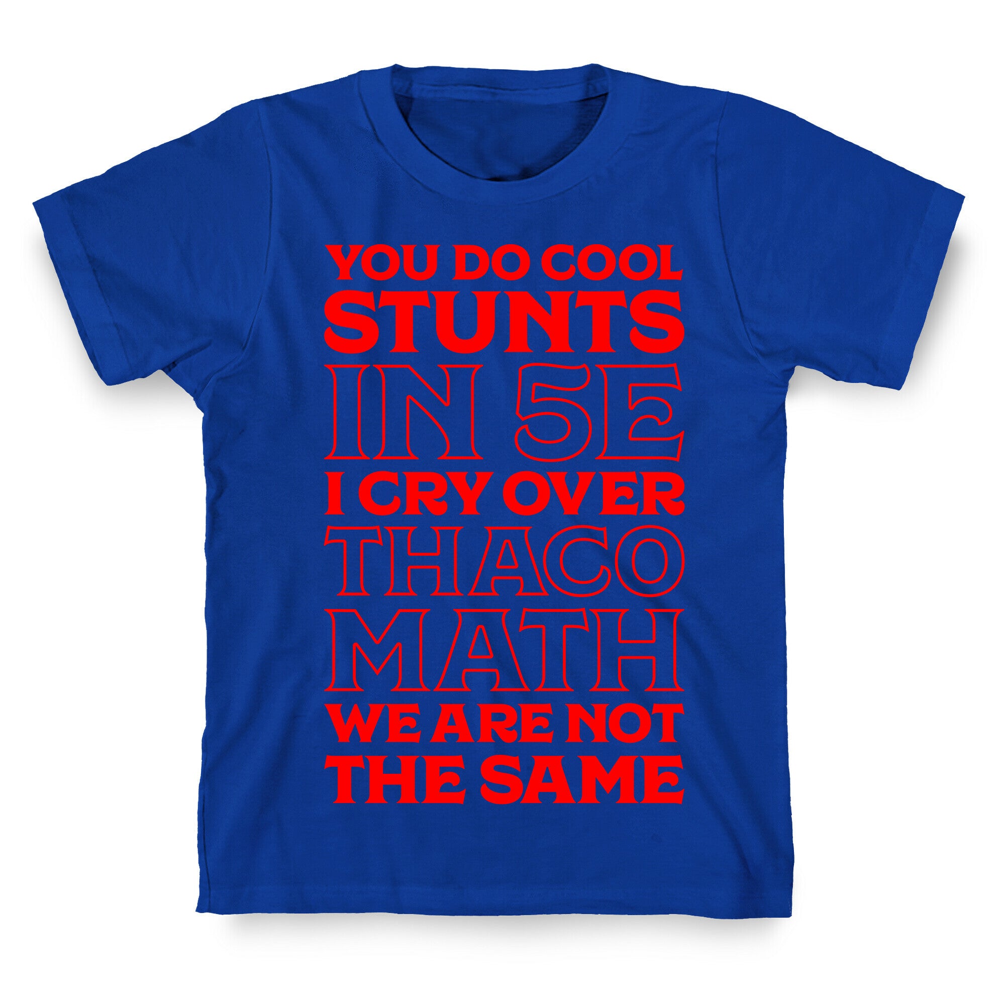 You Do Cool Stunts in 5e, I Cry Over Thac0 T-Shirt