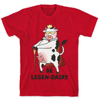 Be Legen-dairy T-Shirt