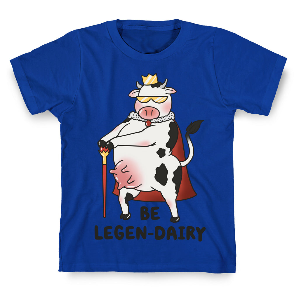 Be Legen-dairy T-Shirt