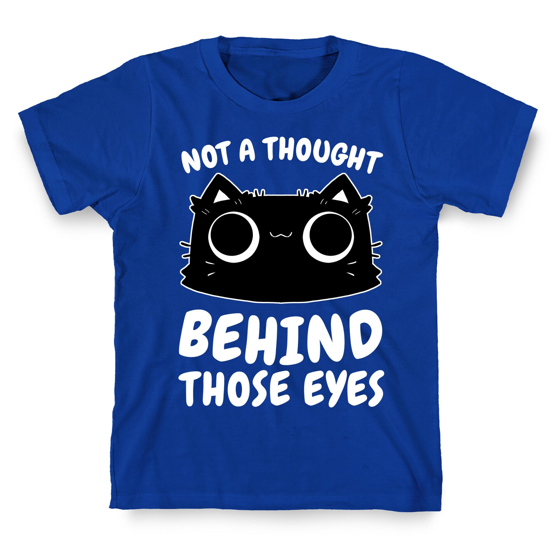 Not a Though Behind Those Eyes T-Shirt