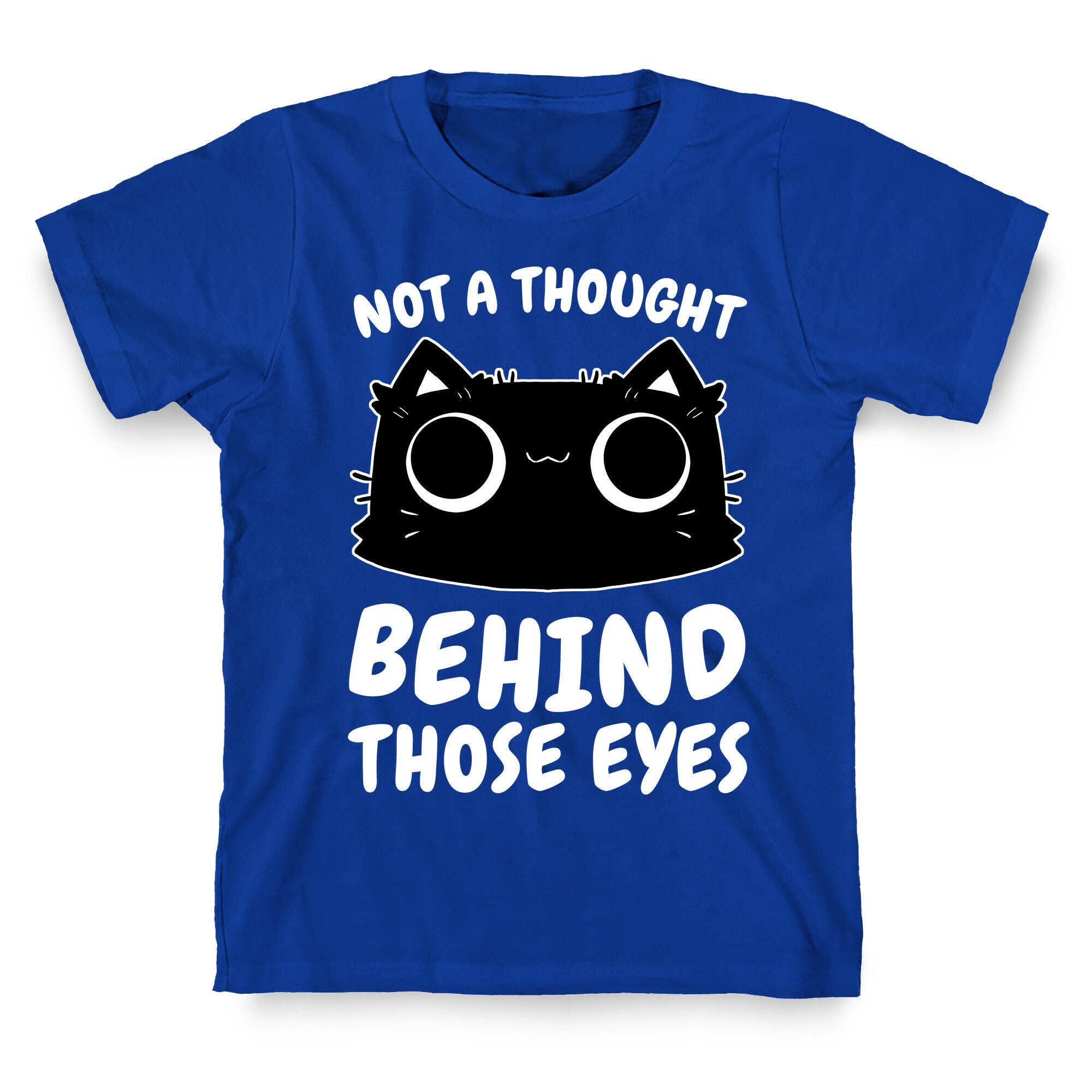 Not a Though Behind Those Eyes T-Shirt