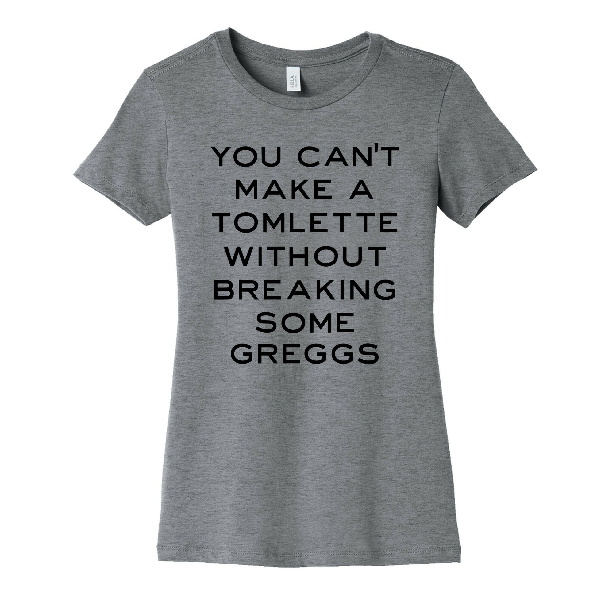 You Can't Make A Tomlette Without Breaking Some Greggs Women's Cotton Tee