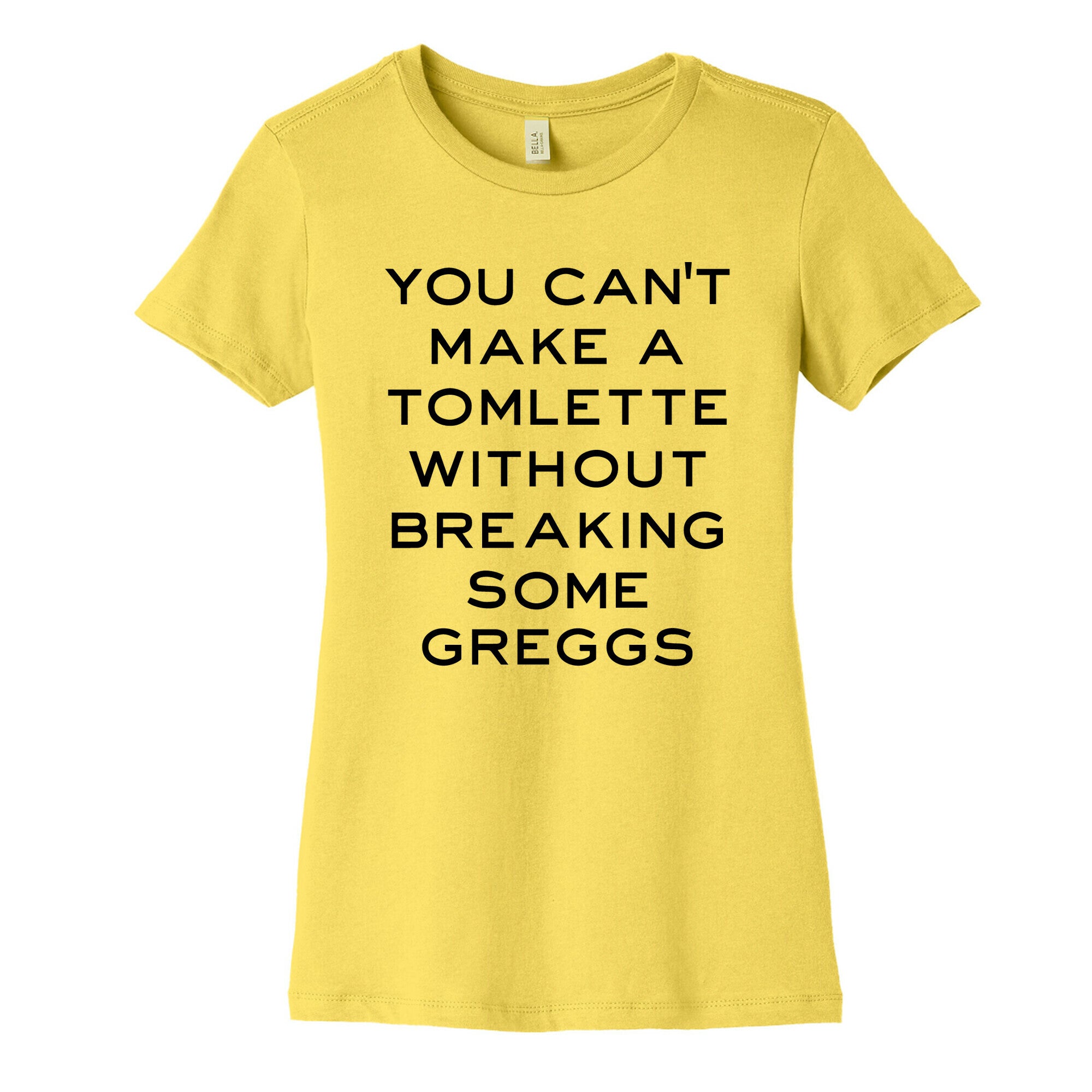 You Can't Make A Tomlette Without Breaking Some Greggs Women's Cotton Tee