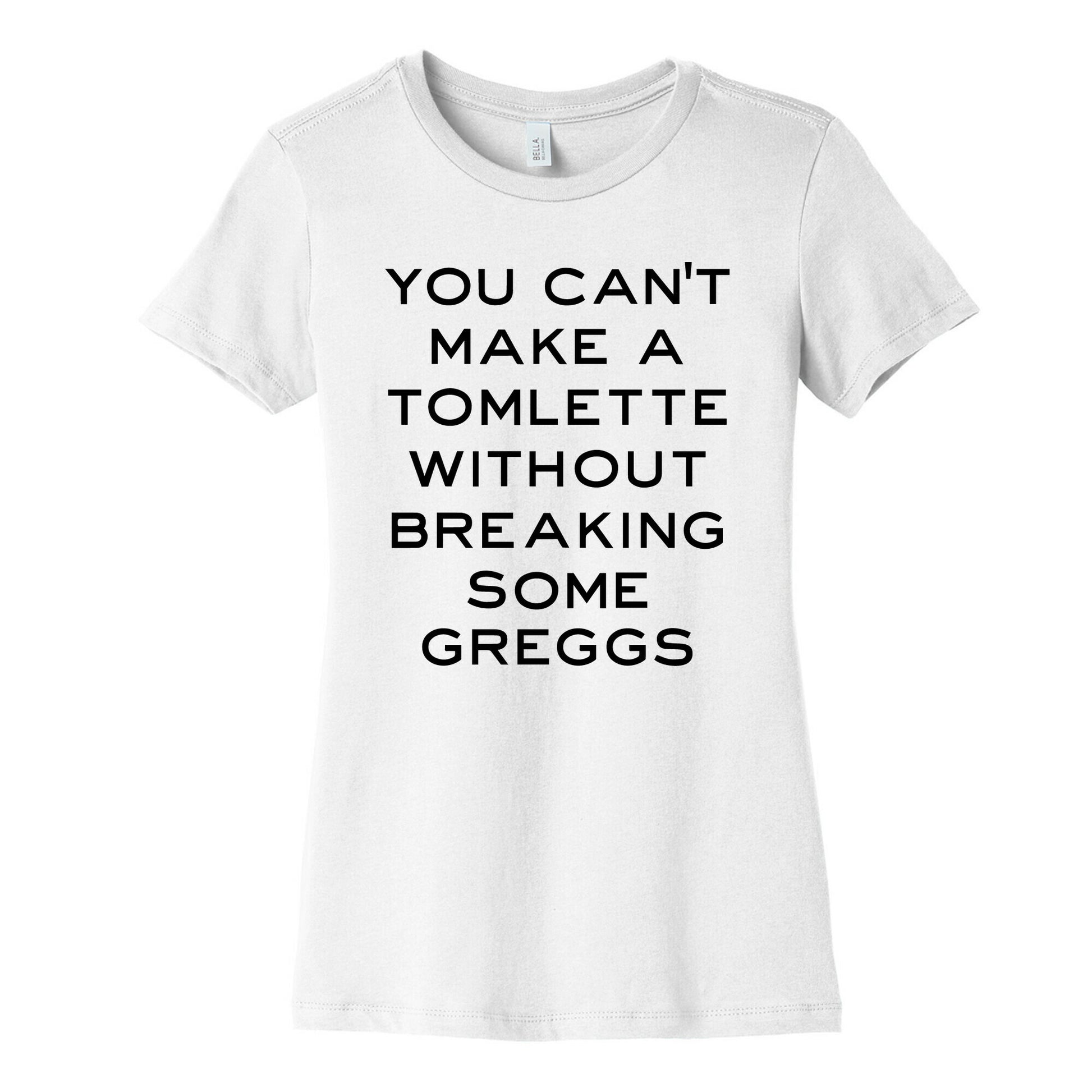 You Can't Make A Tomlette Without Breaking Some Greggs Women's Cotton Tee