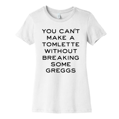 You Can't Make A Tomlette Without Breaking Some Greggs Women's Cotton Tee