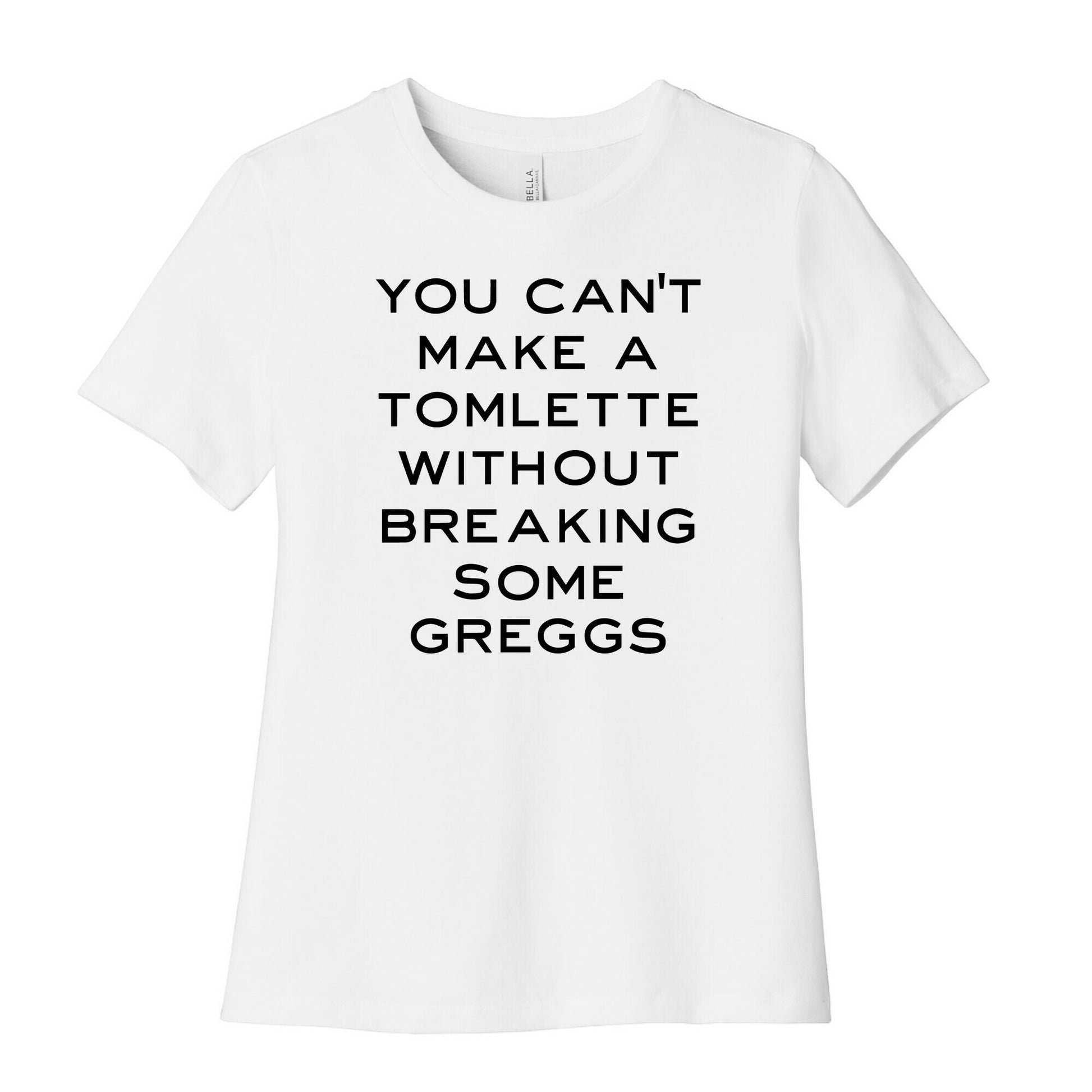 You Can't Make A Tomlette Without Breaking Some Greggs Women's Cotton Tee