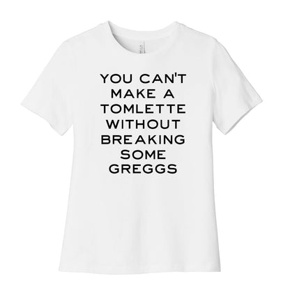 You Can't Make A Tomlette Without Breaking Some Greggs Women's Cotton Tee