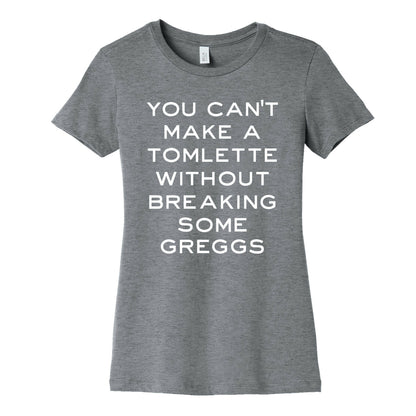 You Can't Make A Tomlette Without Breaking Some Greggs Women's Cotton Tee