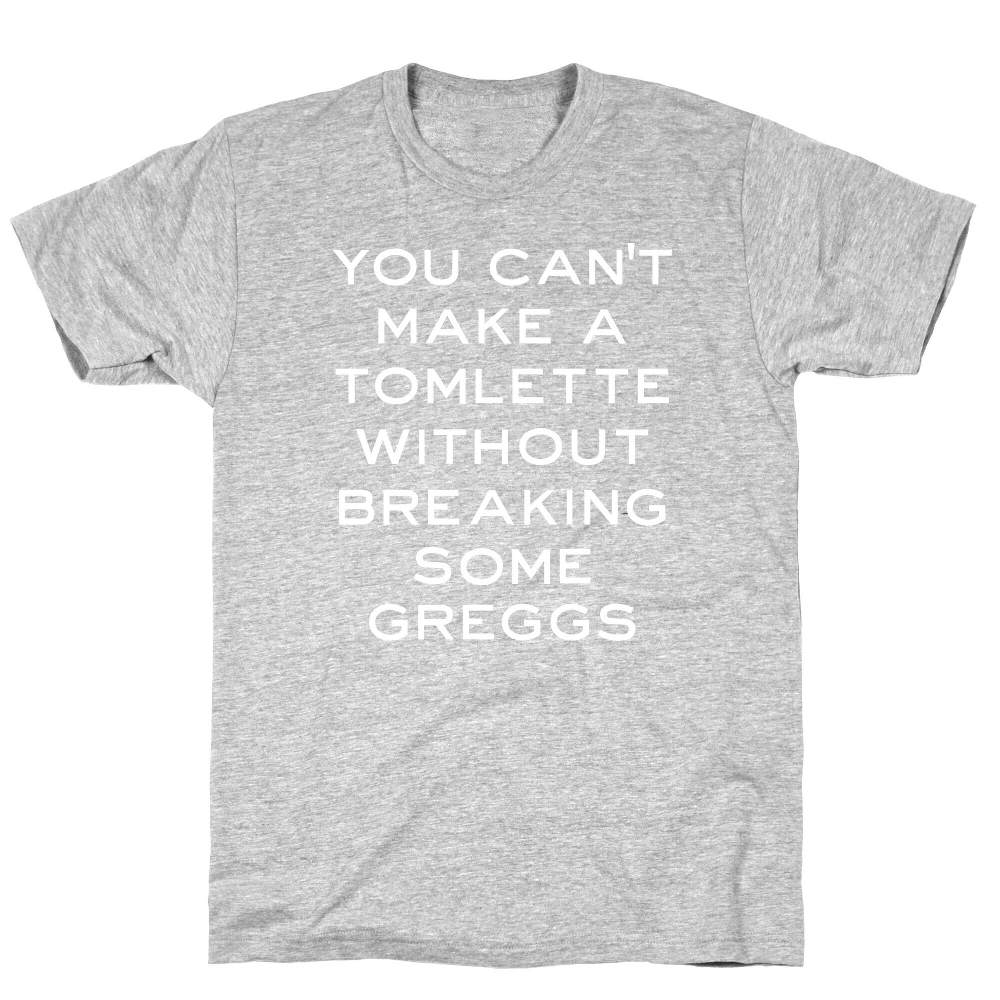 You Can't Make A Tomlette Without Breaking Some Greggs T-Shirt