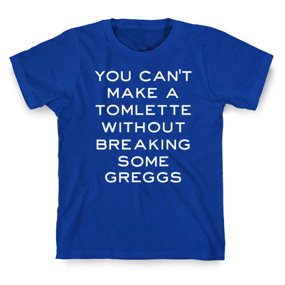 You Can't Make A Tomlette Without Breaking Some Greggs T-Shirt