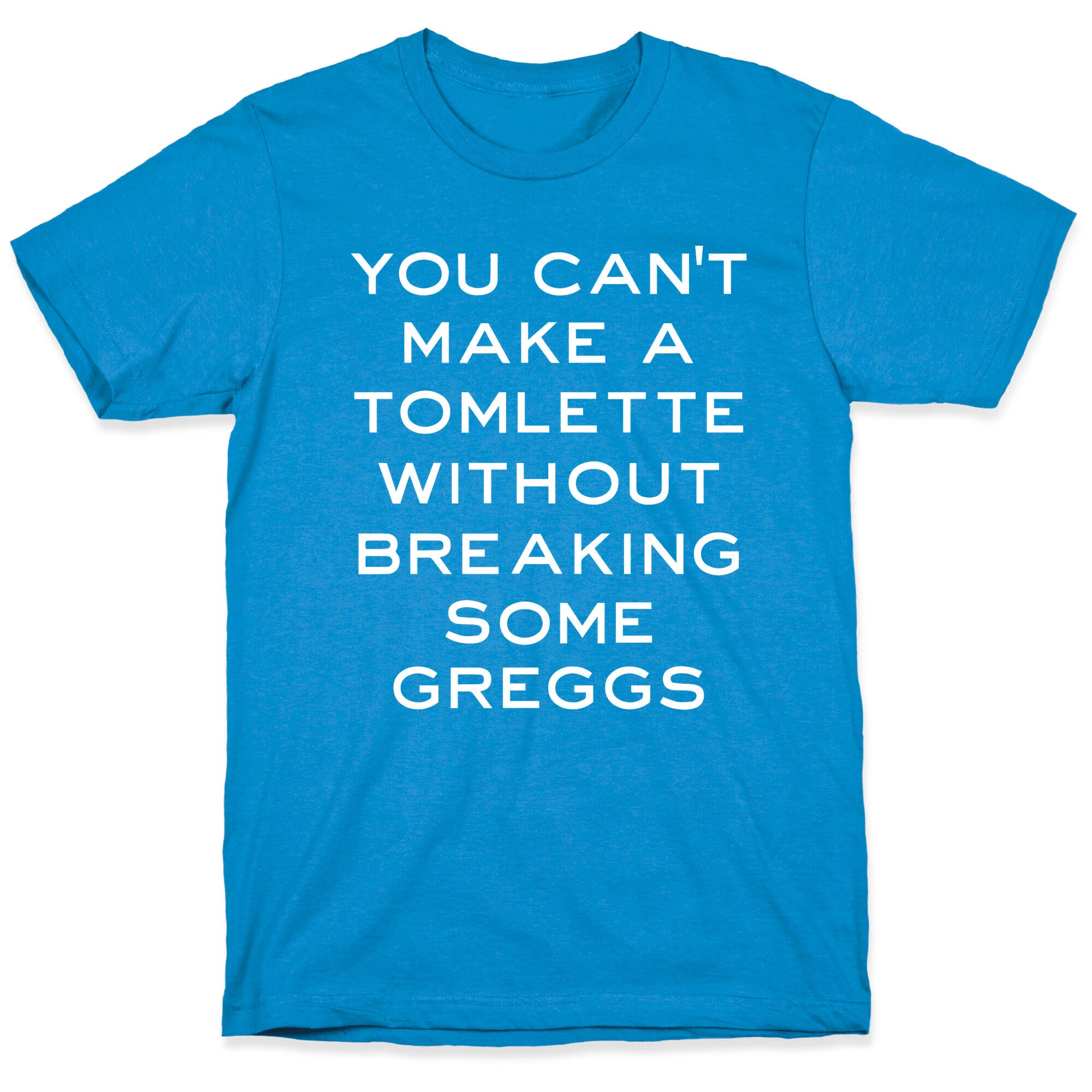 You Can't Make A Tomlette Without Breaking Some Greggs T-Shirt