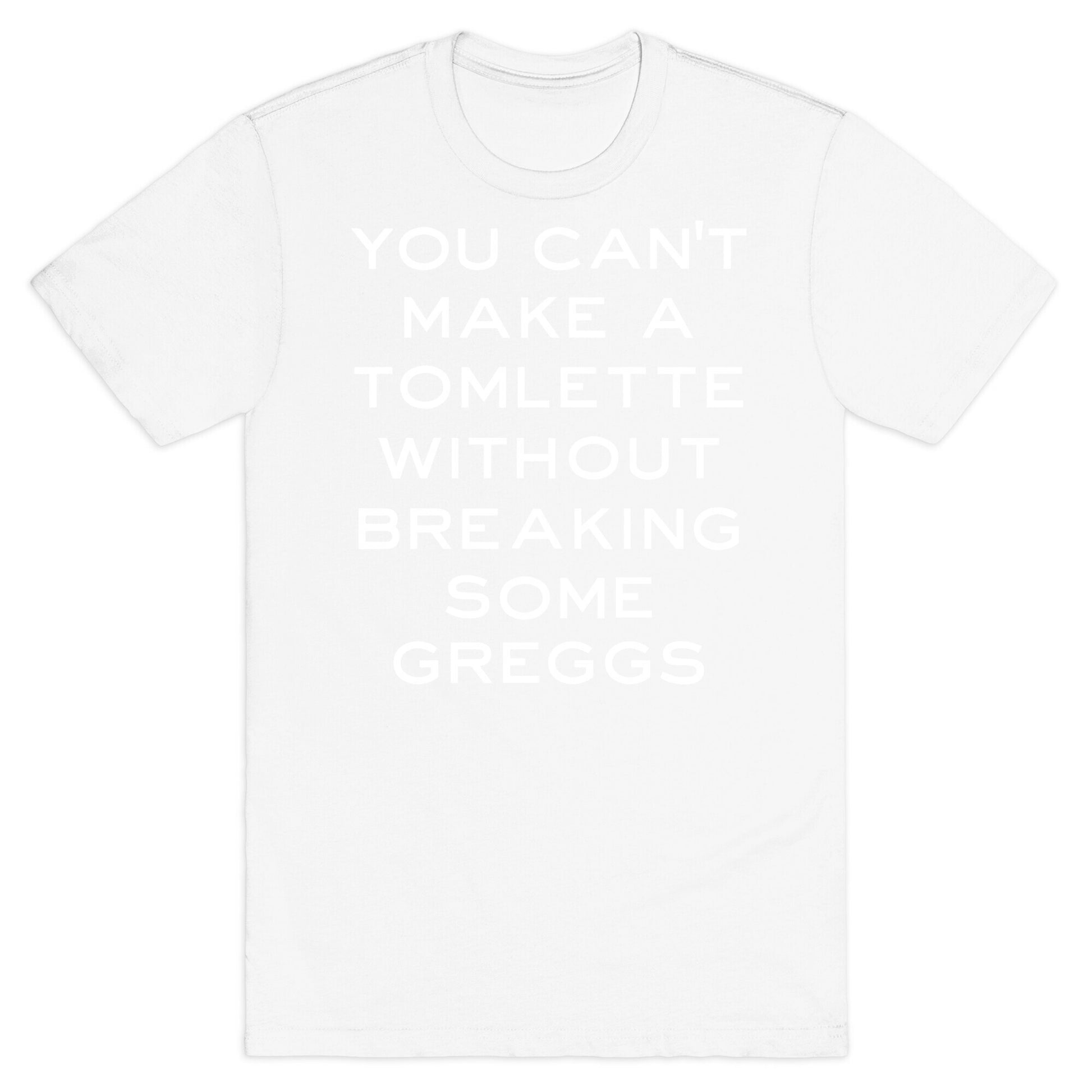 You Can't Make A Tomlette Without Breaking Some Greggs T-Shirt