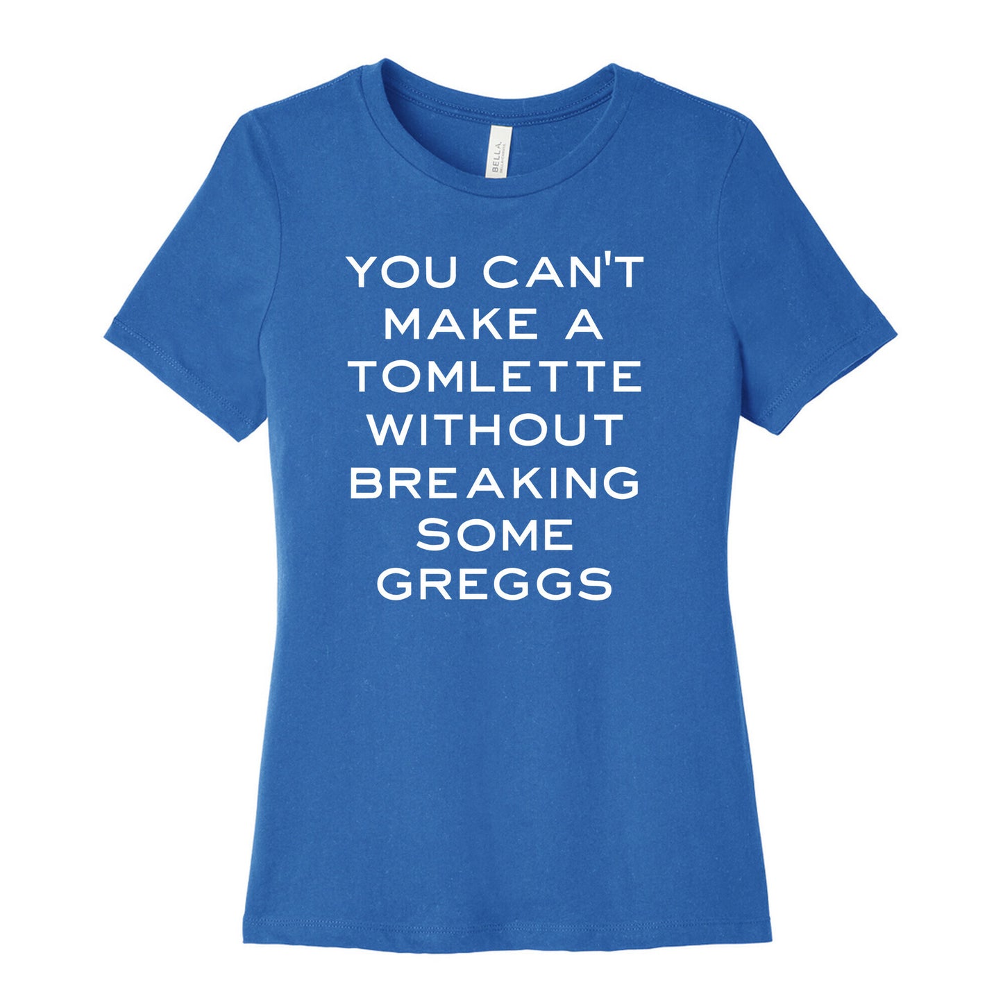 You Can't Make A Tomlette Without Breaking Some Greggs Women's Cotton Tee