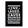 Live, Laugh, Cause Drunken Wassailing Debauchery Garden Flag