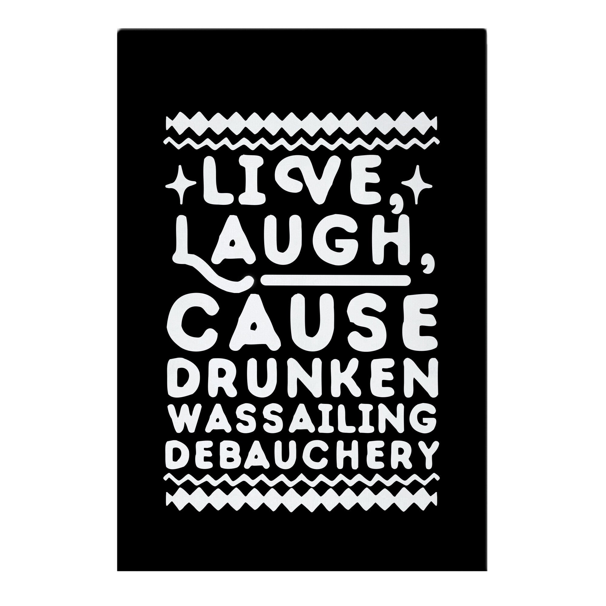 Live, Laugh, Cause Drunken Wassailing Debauchery Garden Flag