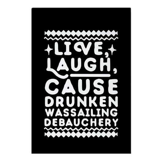 Live, Laugh, Cause Drunken Wassailing Debauchery Garden Flag
