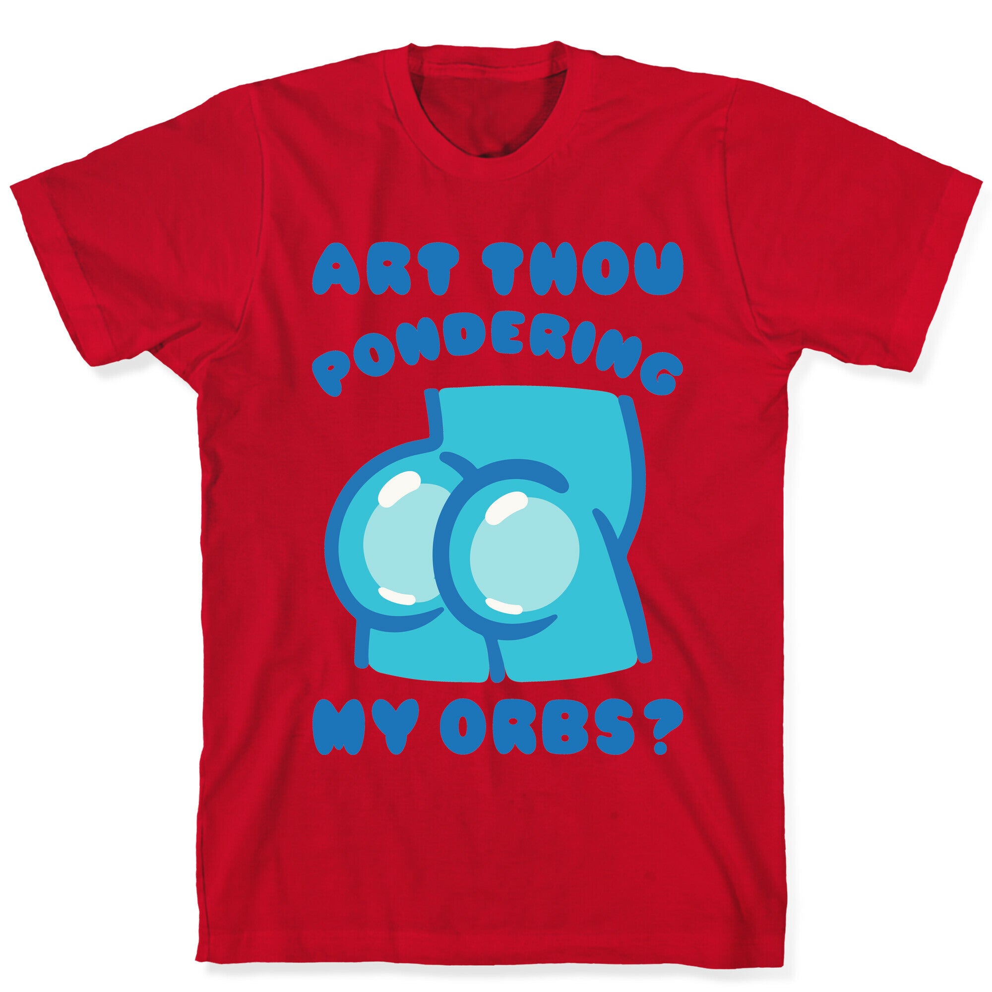 Art Thou Pondering My Orbs Parody T-Shirt