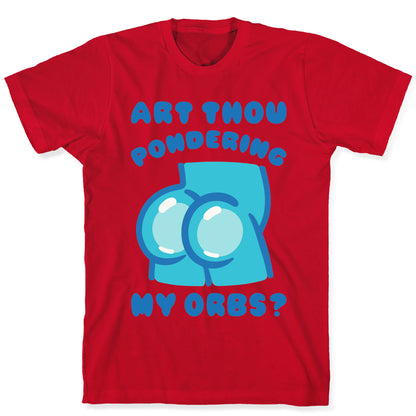 Art Thou Pondering My Orbs Parody T-Shirt