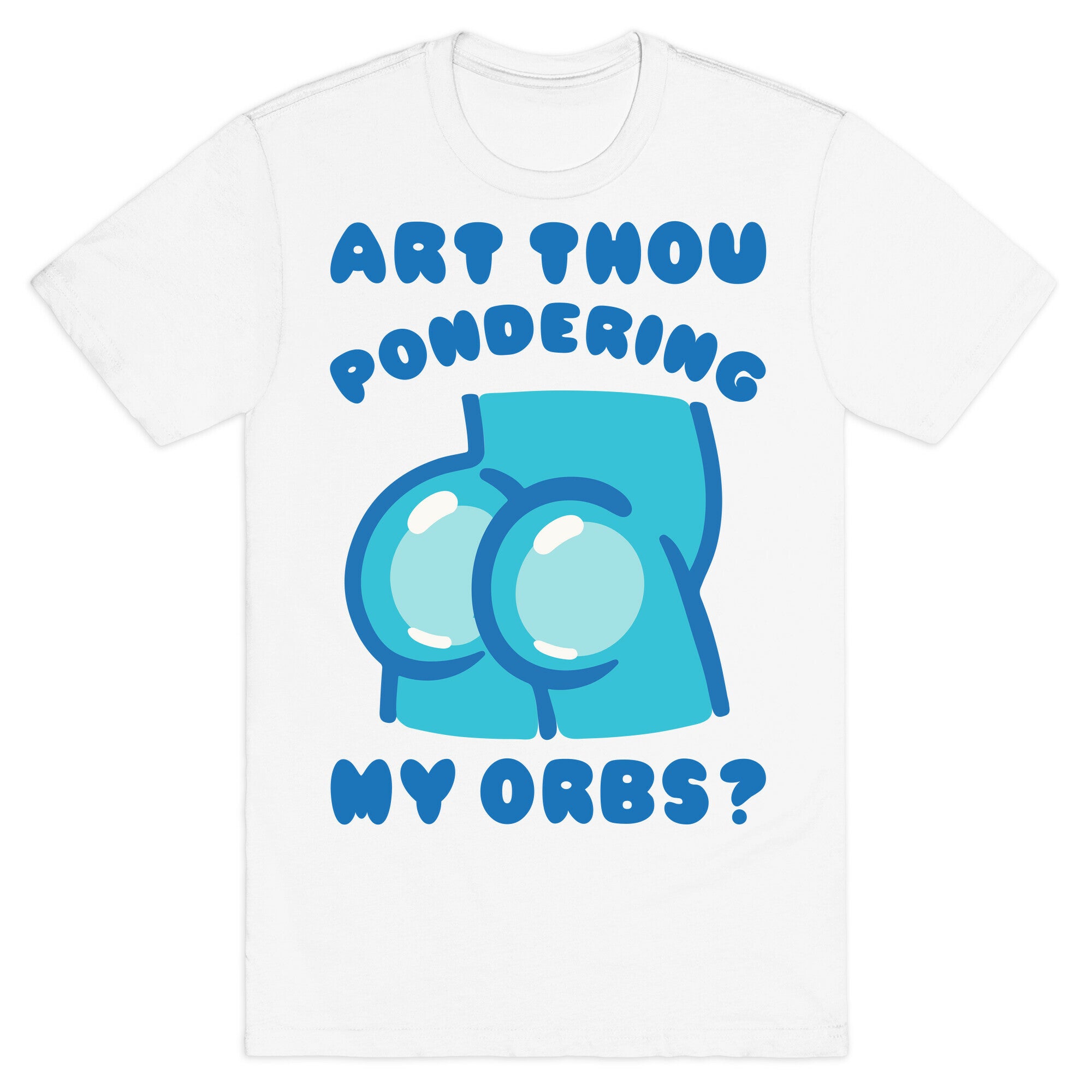Art Thou Pondering My Orbs Parody T-Shirt