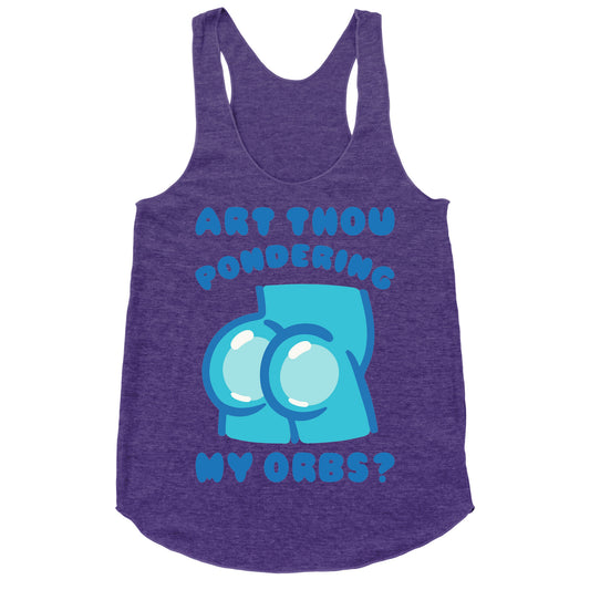Art Thou Pondering My Orbs Parody Racerback Tank