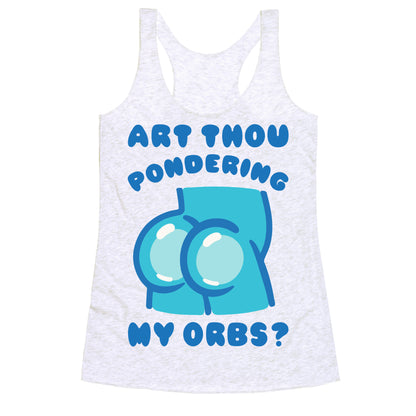 Art Thou Pondering My Orbs Parody Racerback Tank