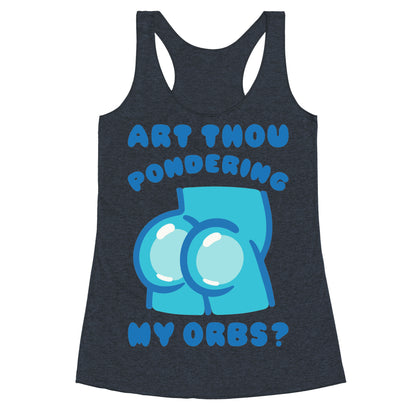 Art Thou Pondering My Orbs Parody Racerback Tank