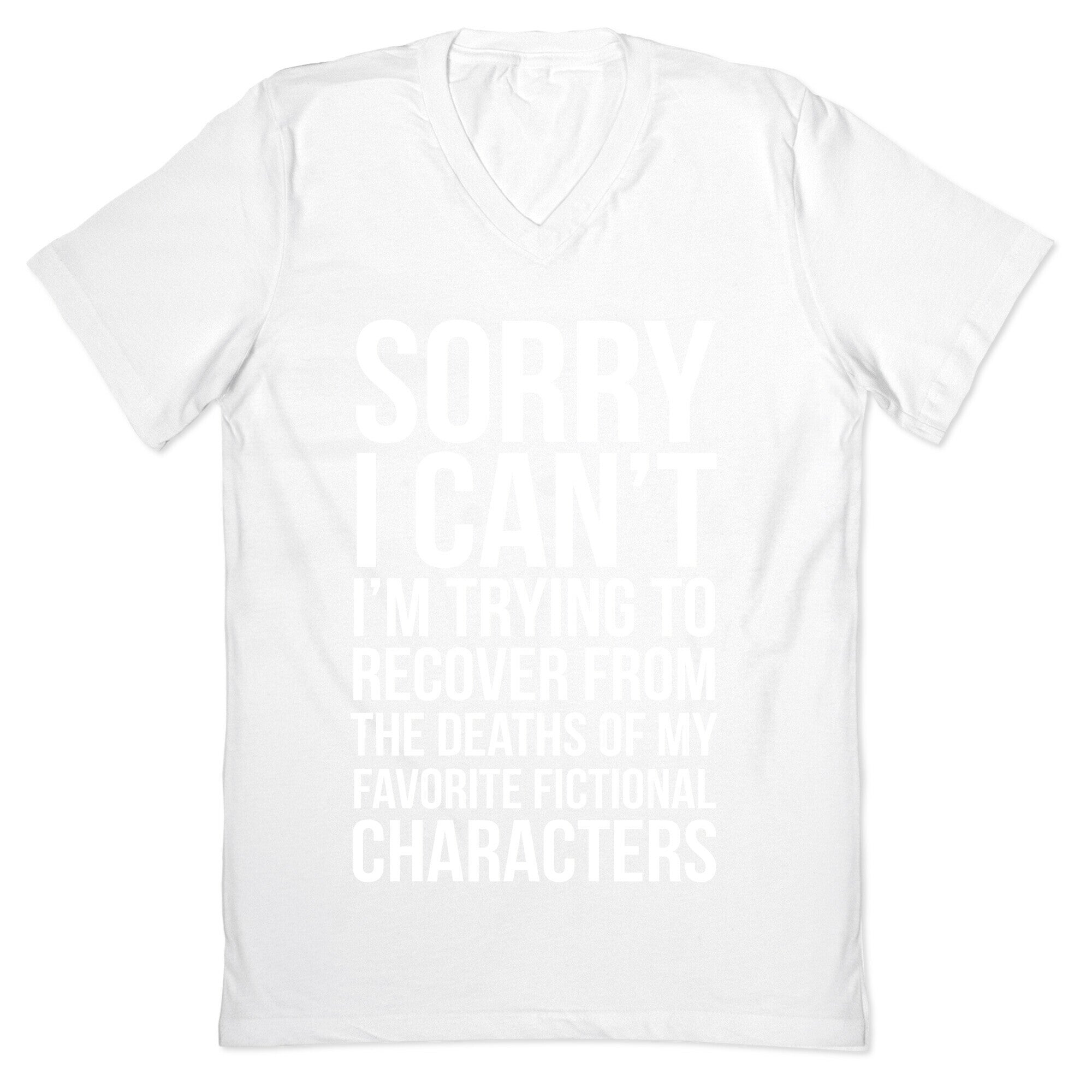 Sorry, I Can't, I'm Trying To Recover From The Deaths Of My Favorite Fictional Characters V-Neck