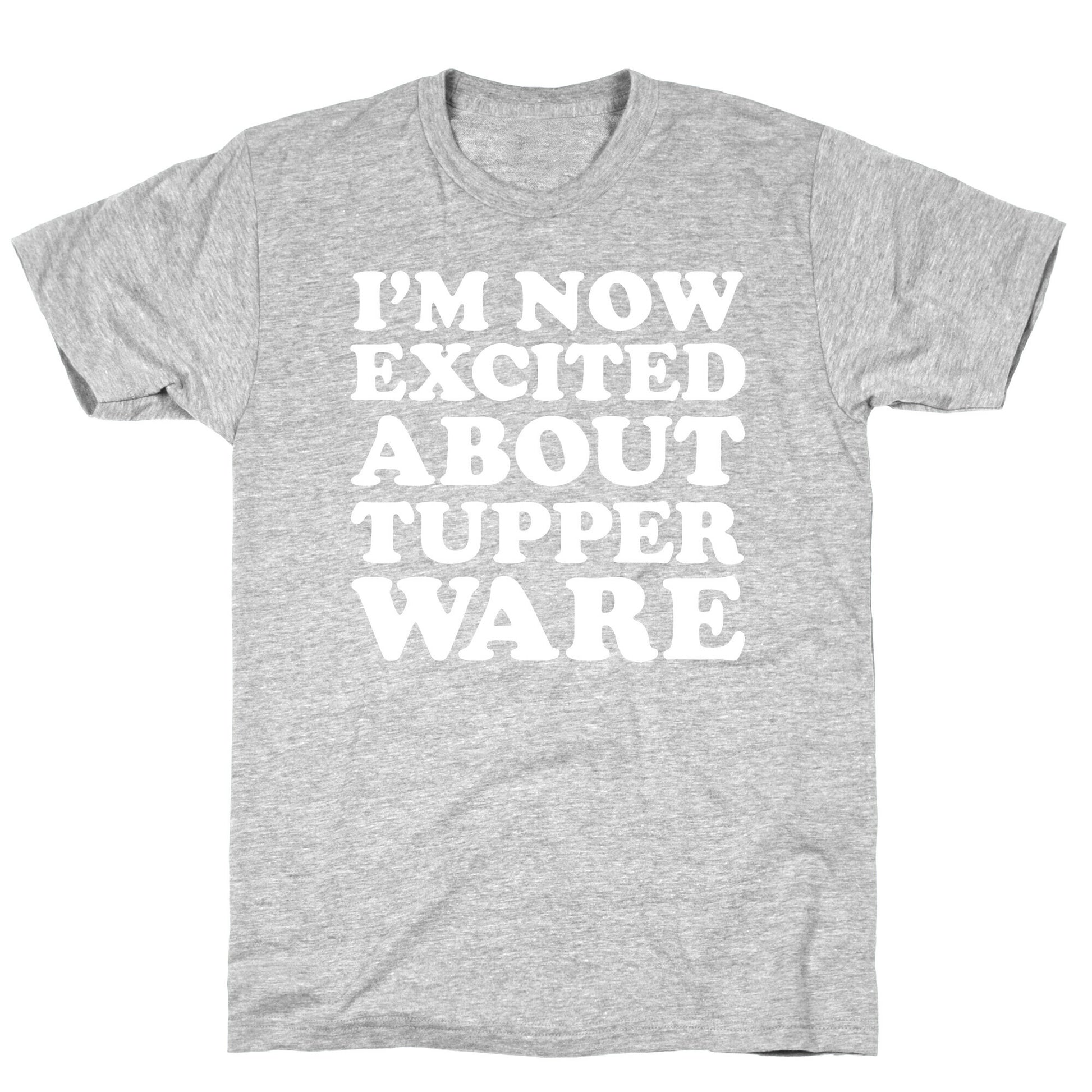 I'm Now Excited About Tupperware T-Shirt