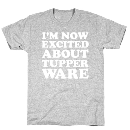 I'm Now Excited About Tupperware T-Shirt