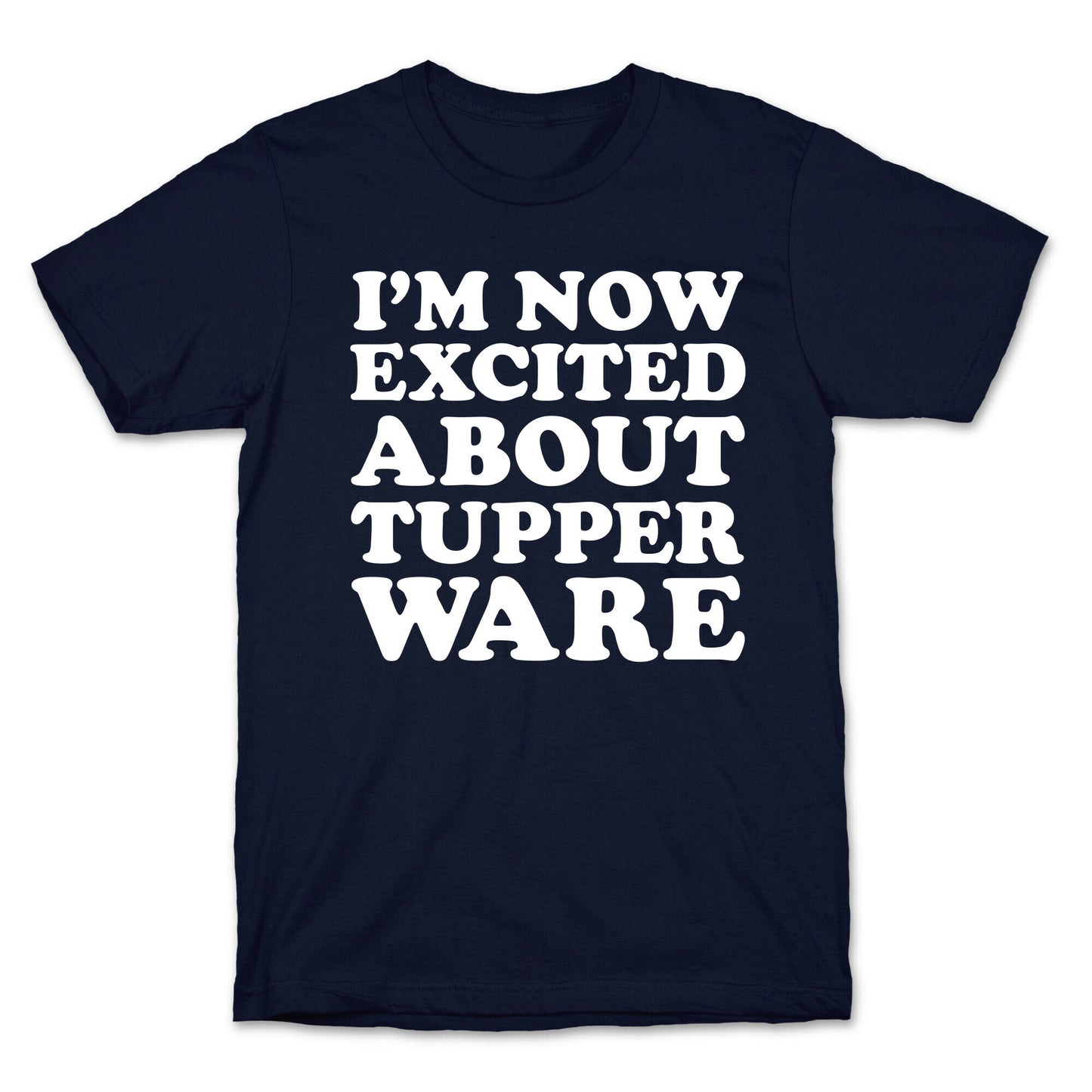 I'm Now Excited About Tupperware T-Shirt