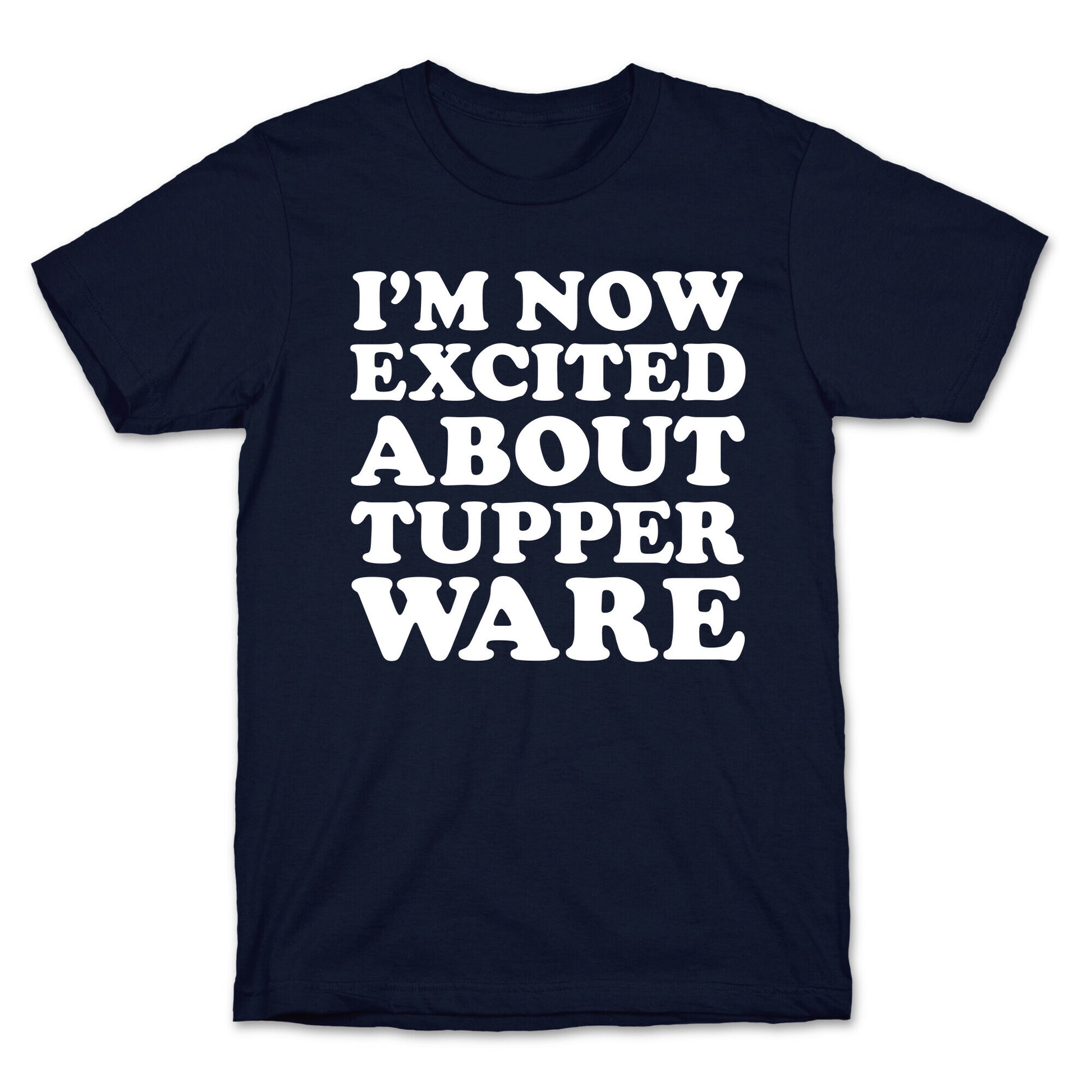 I'm Now Excited About Tupperware T-Shirt