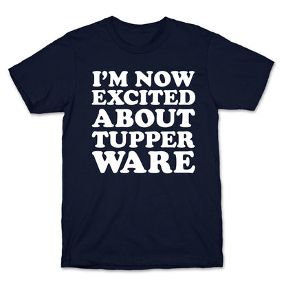 I'm Now Excited About Tupperware T-Shirt