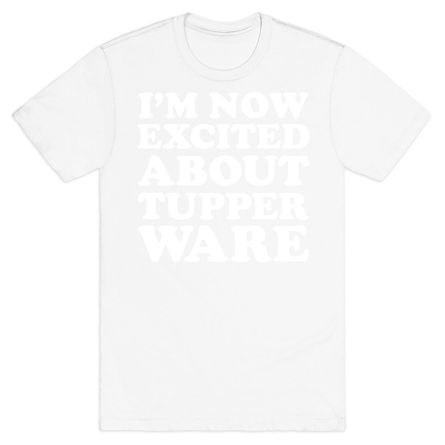 I'm Now Excited About Tupperware T-Shirt