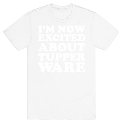 I'm Now Excited About Tupperware T-Shirt