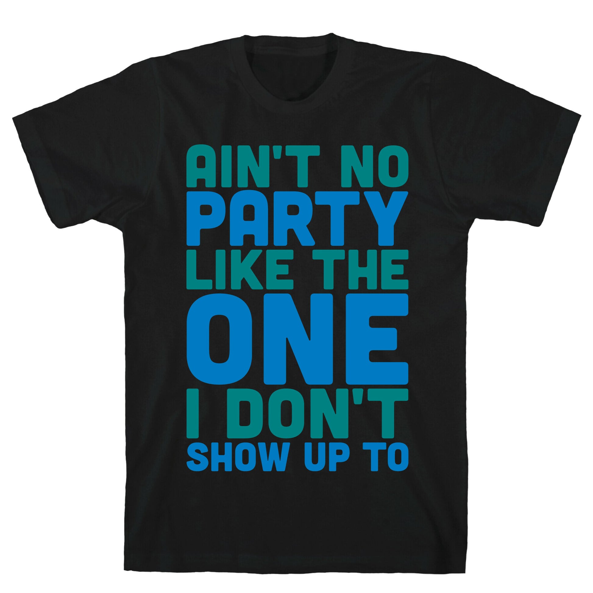 Ain't No Party Like The One I Don't Show Up To T-Shirt