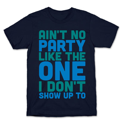 Ain't No Party Like The One I Don't Show Up To T-Shirt