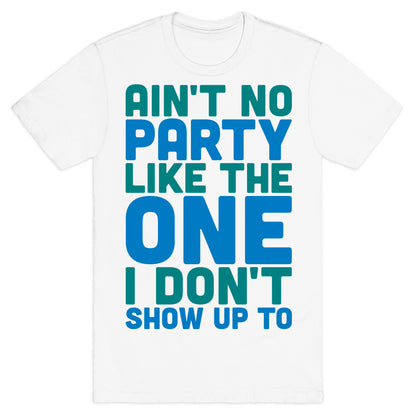 Ain't No Party Like The One I Don't Show Up To T-Shirt