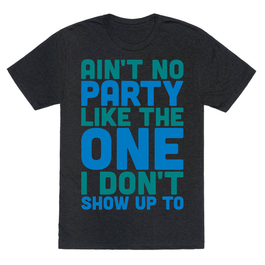 Ain't No Party Like The One I Don't Show Up To Unisex Triblend Tee