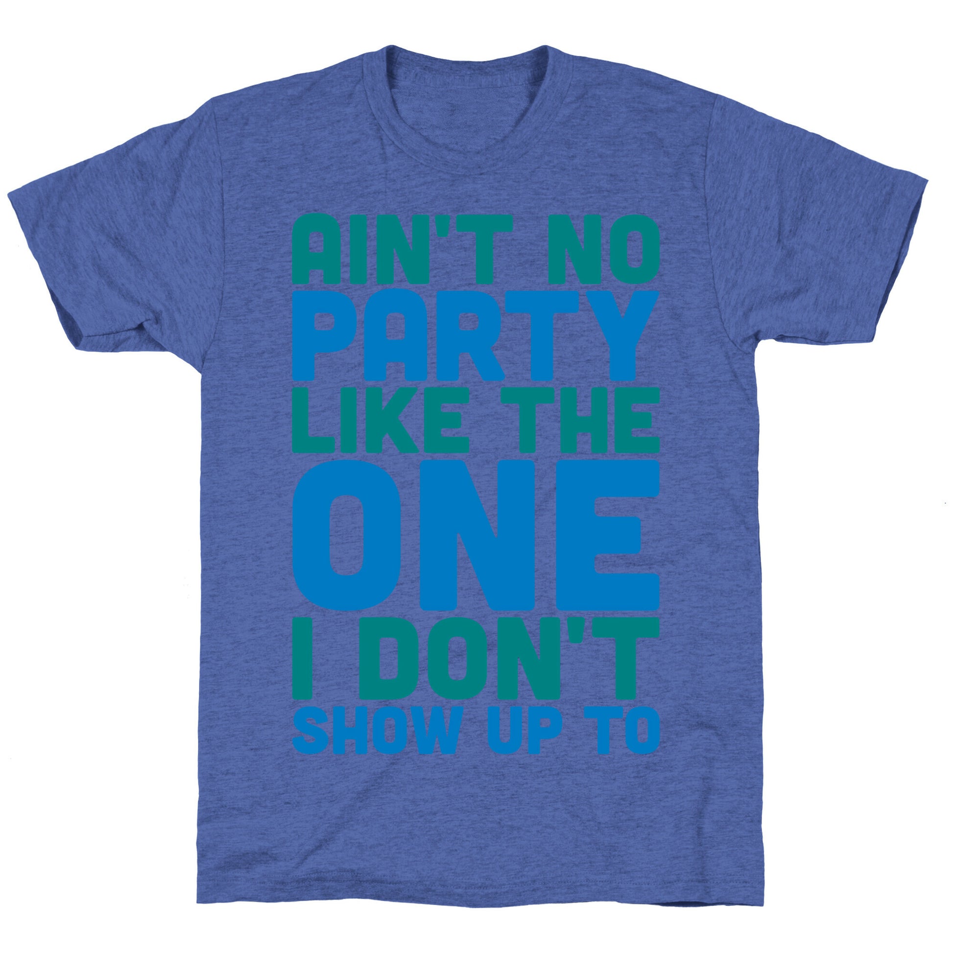 Ain't No Party Like The One I Don't Show Up To Unisex Triblend Tee