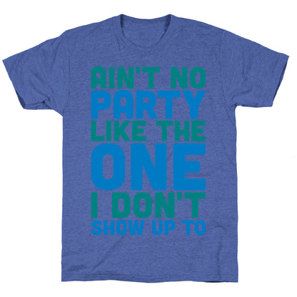 Ain't No Party Like The One I Don't Show Up To Unisex Triblend Tee