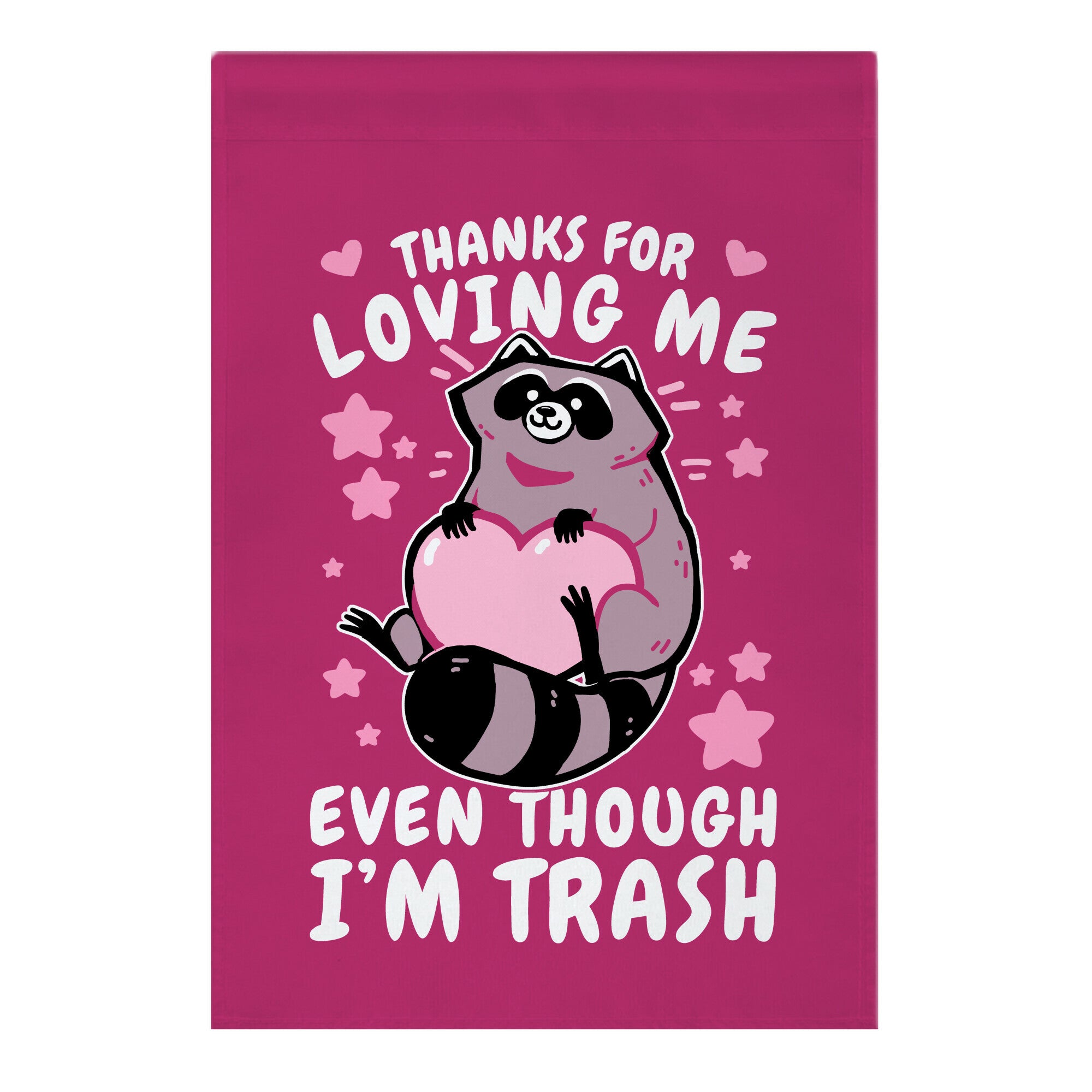 Thanks For Loving Me Even Though I'm Trash Garden Flag