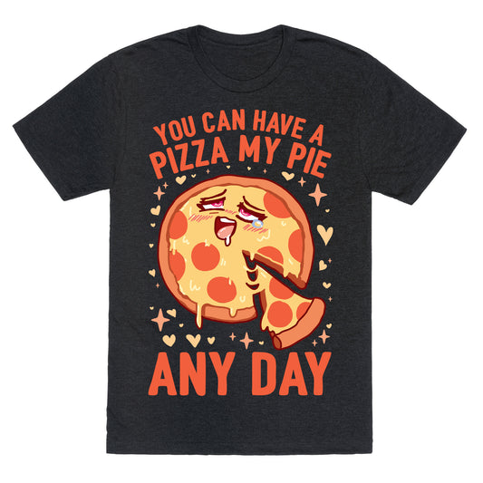 You Can Have A Pizza My Pie Any Day Unisex Triblend Tee