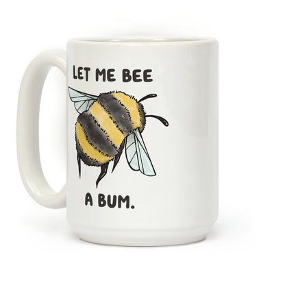 Let Me Bee a Bum. Coffee Mug