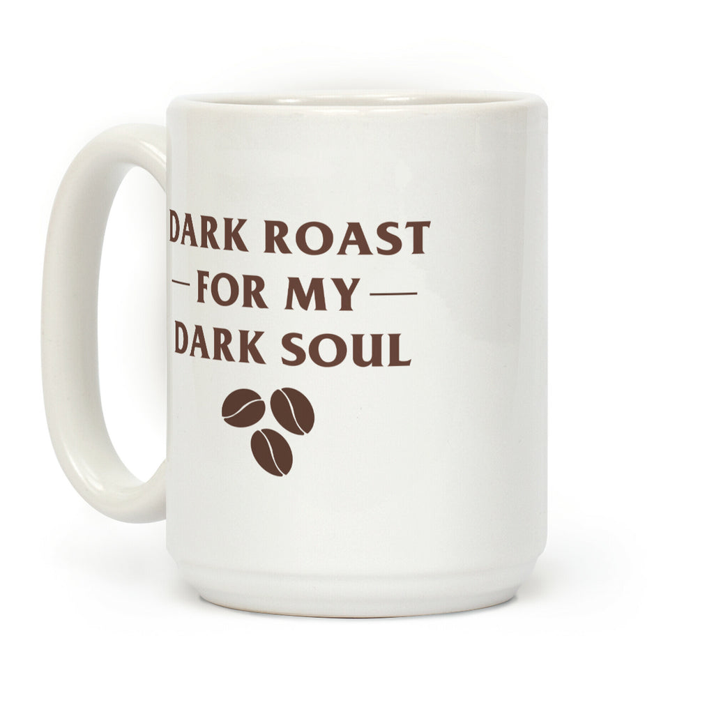 Dark Roast For My Dark Soul Coffee Mug