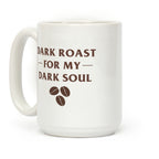 Dark Roast For My Dark Soul Coffee Mug