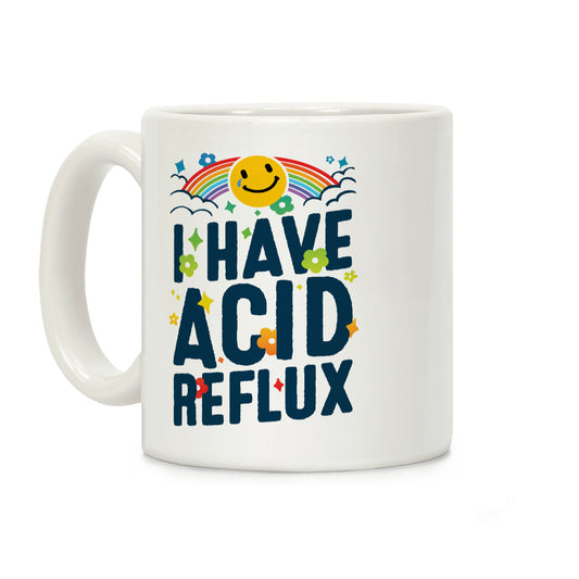 I Have Acid Reflux Coffee Mug