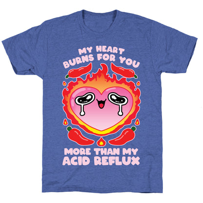 My Heart Burns For You More Than My Acid Reflux Unisex Triblend Tee