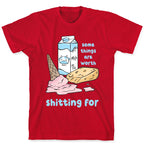 Some Things Are Worth Shitting For T-Shirt