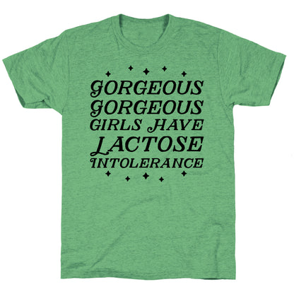 Gorgeous Gorgeous Girls Have Lactose Intolerance Unisex Triblend Tee