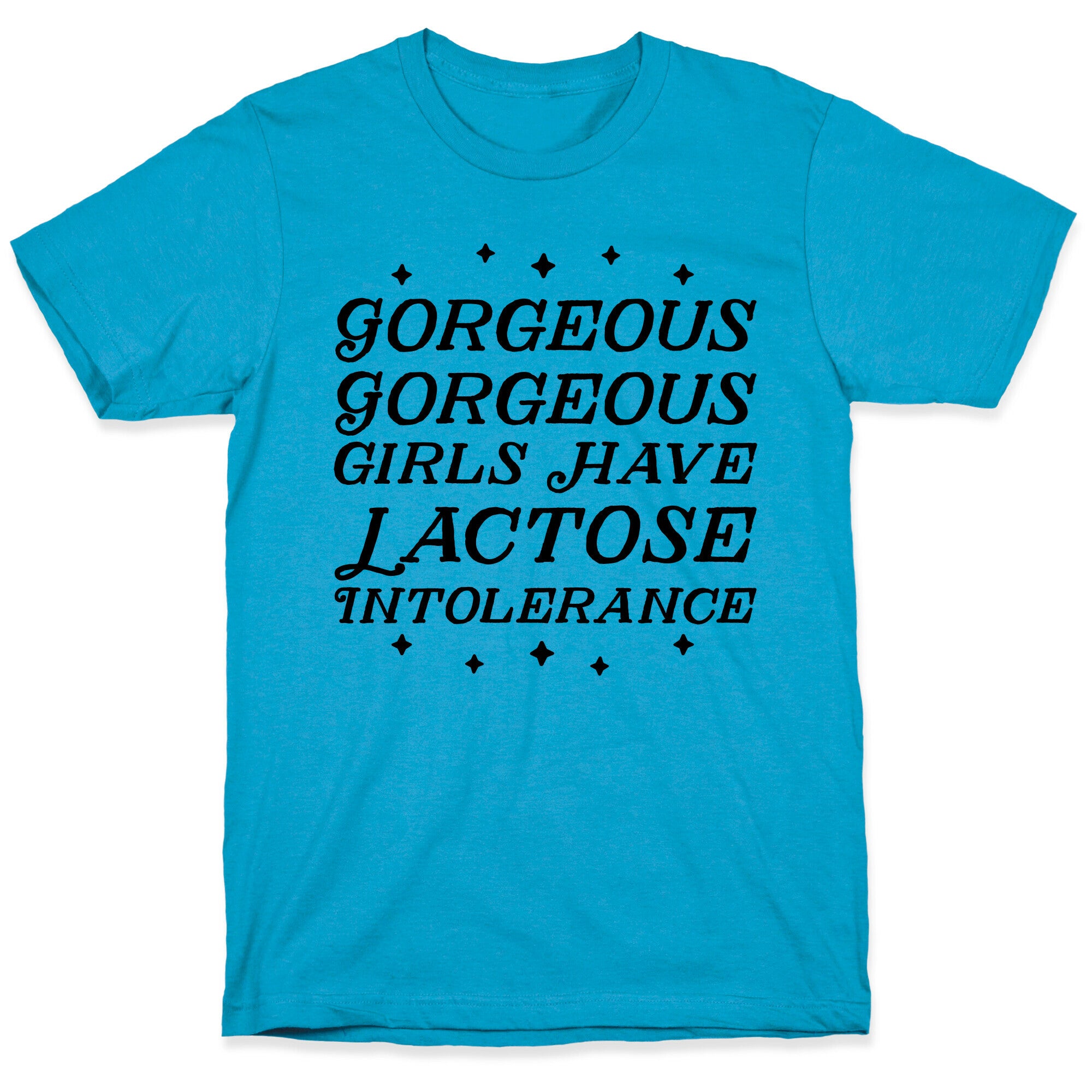 Gorgeous Gorgeous Girls Have Lactose Intolerance Unisex Triblend Tee